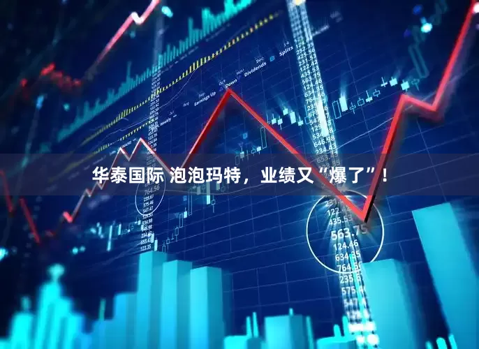 华泰国际 泡泡玛特，业绩又“爆了”！