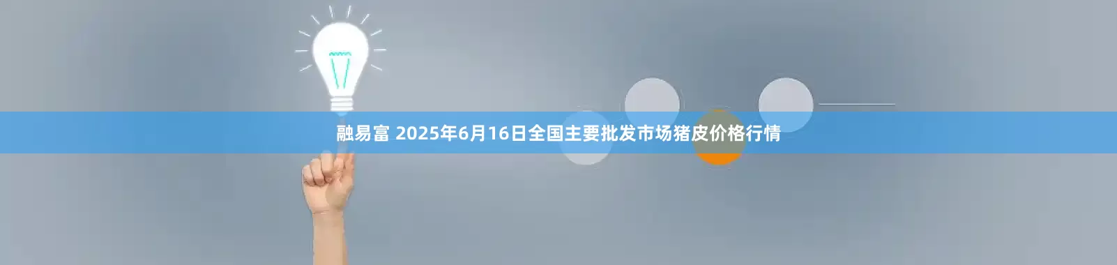 融易富 2025年6月16日全国主要批发市场猪皮价格行情
